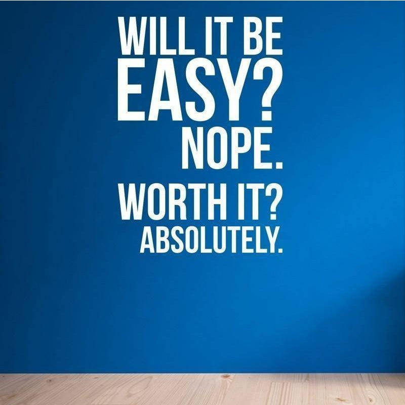 Will It Be Easy Nope. Worth It Absolutely - Vinyl Wall Decal
